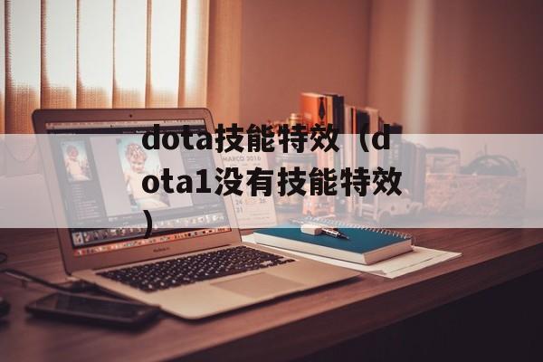 dota技能特效（dota1没有技能特效）