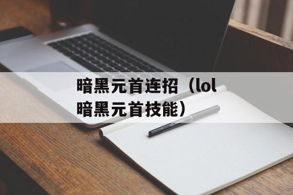 暗黑元首连招（lol暗黑元首技能）