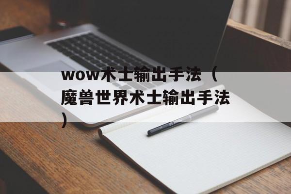 wow术士输出手法（魔兽世界术士输出手法）