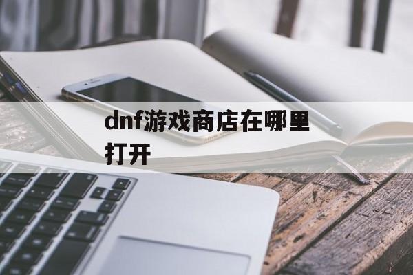 dnf游戏商店在哪里打开