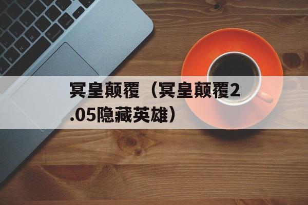 冥皇颠覆（冥皇颠覆2.05隐藏英雄）