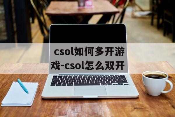  csol如何多开游戏-csol怎么双开