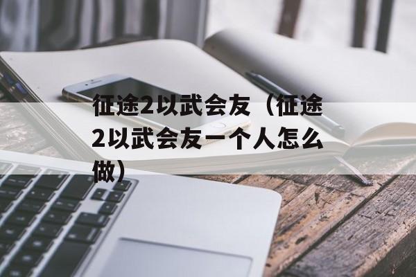 征途2以武会友（征途2以武会友一个人怎么做）