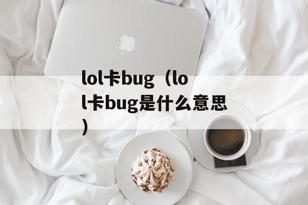 lol卡bug（lol卡bug是什么意思）