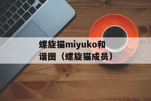 螺旋猫miyuko和谐图（螺旋猫成员）