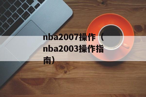 nba2007操作（nba2003操作指南）