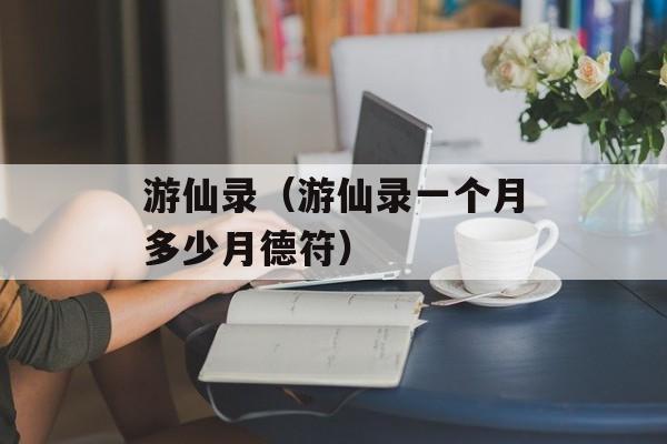 游仙录（游仙录一个月多少月德符）