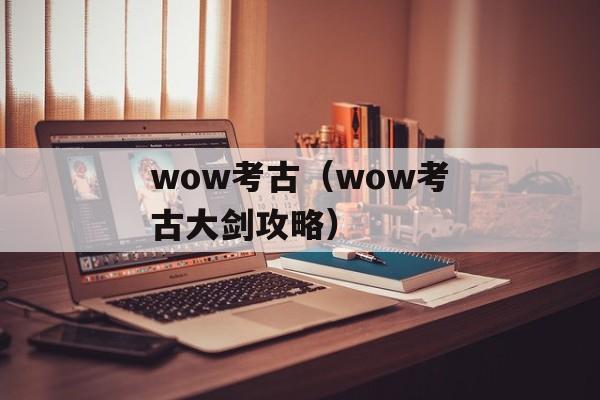 wow考古（wow考古大剑攻略）