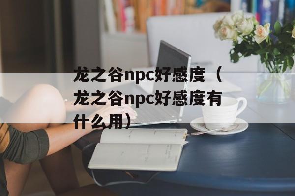 龙之谷npc好感度（龙之谷npc好感度有什么用）