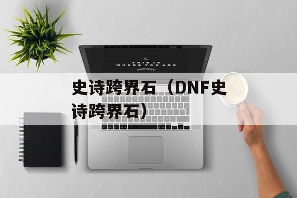 史诗跨界石（DNF史诗跨界石）