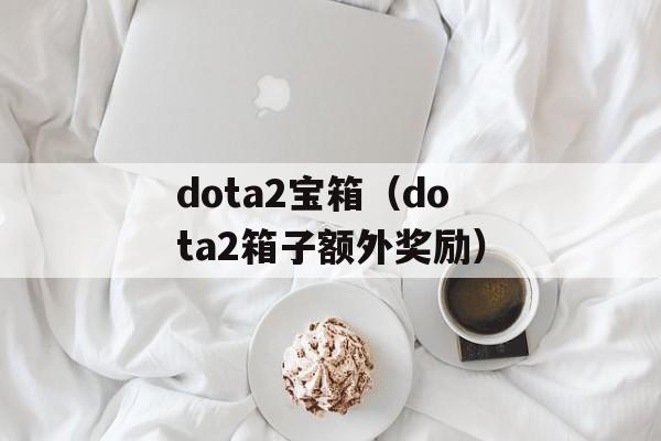 dota2宝箱（dota2箱子额外奖励）