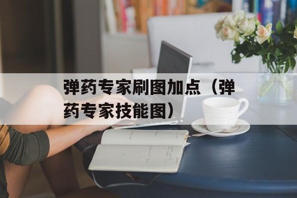 弹药专家刷图加点（弹药专家技能图）