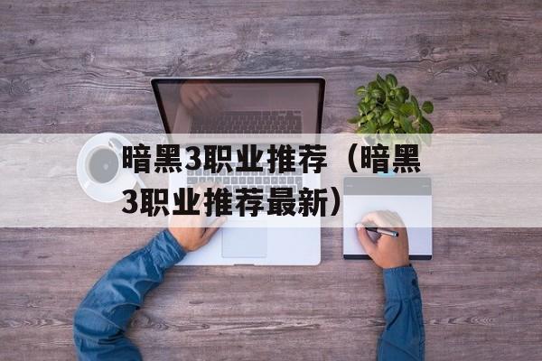 暗黑3职业推荐（暗黑3职业推荐最新）