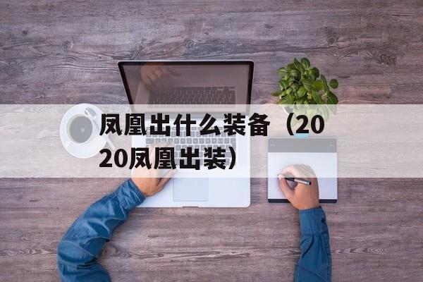 凤凰出什么装备（2020凤凰出装）