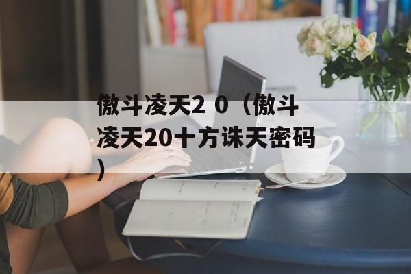 傲斗凌天2 0（傲斗凌天20十方诛天密码）