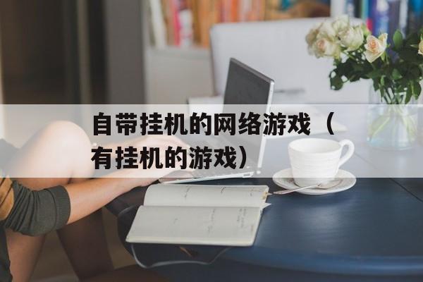 自带挂机的网络游戏（有挂机的游戏）