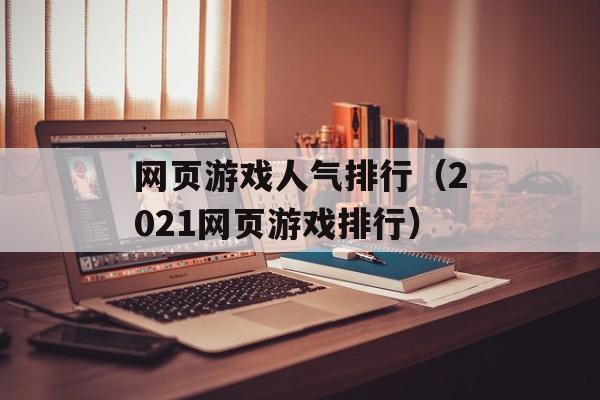 网页游戏人气排行（2021网页游戏排行）