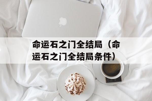 命运石之门全结局（命运石之门全结局条件）