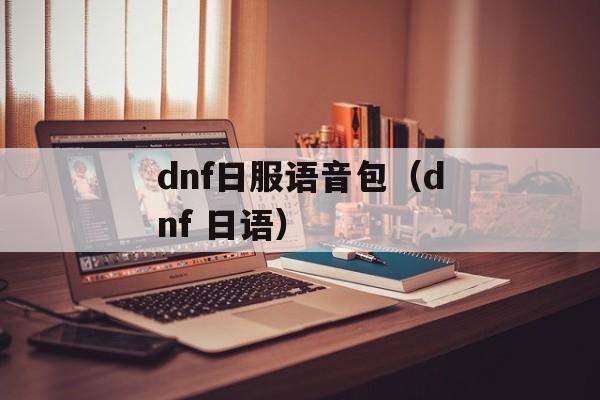 dnf日服语音包（dnf 日语）