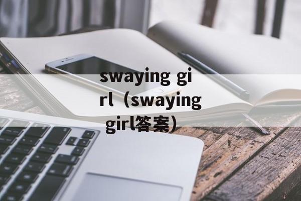 swaying girl（swaying girl答案）