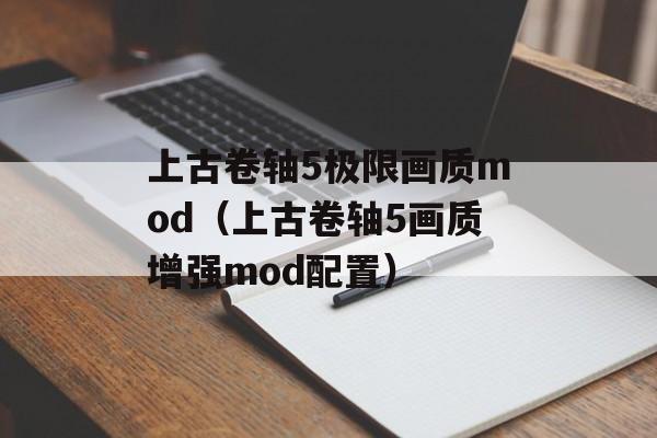 上古卷轴5极限画质mod（上古卷轴5画质增强mod配置）