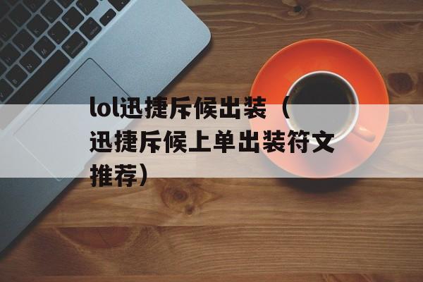 lol迅捷斥候出装（迅捷斥候上单出装符文推荐）