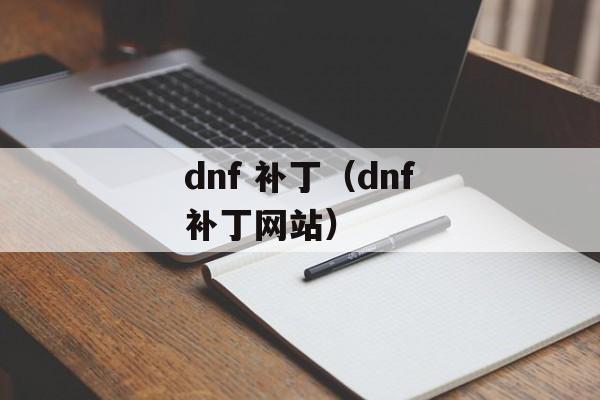 dnf 补丁（dnf补丁网站）