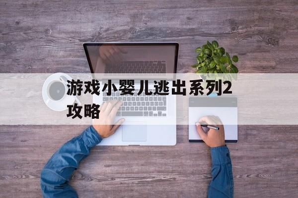游戏小婴儿逃出系列2攻略