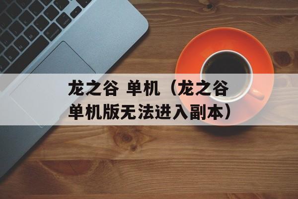 龙之谷 单机（龙之谷单机版无法进入副本）