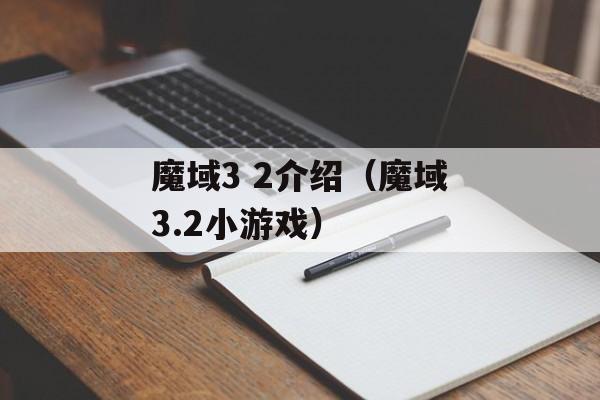 魔域3 2介绍（魔域3.2小游戏）