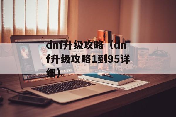 dnf升级攻略（dnf升级攻略1到95详细）