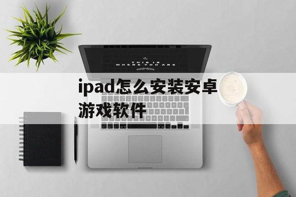 ipad怎么安装安卓游戏软件