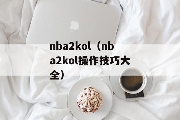 nba2kol（nba2kol操作技巧大全）