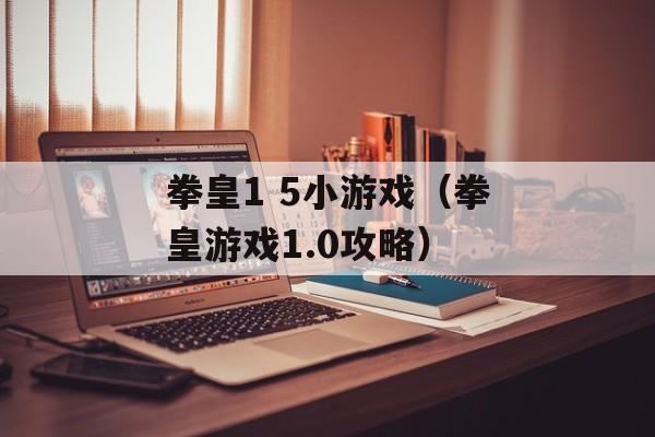 拳皇1 5小游戏（拳皇游戏1.0攻略）