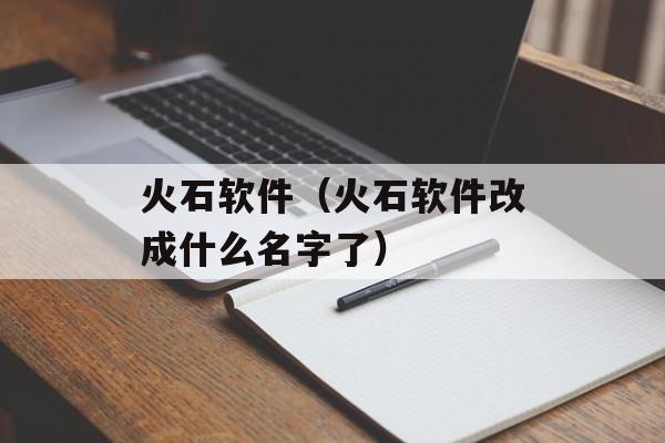 火石软件（火石软件改成什么名字了）