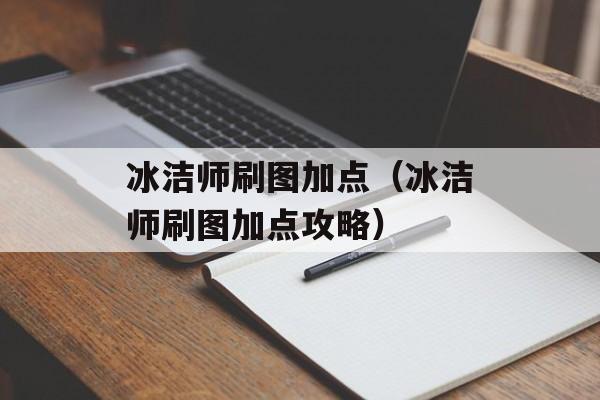 冰洁师刷图加点（冰洁师刷图加点攻略）