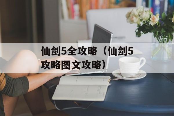 仙剑5全攻略（仙剑5攻略图文攻略）