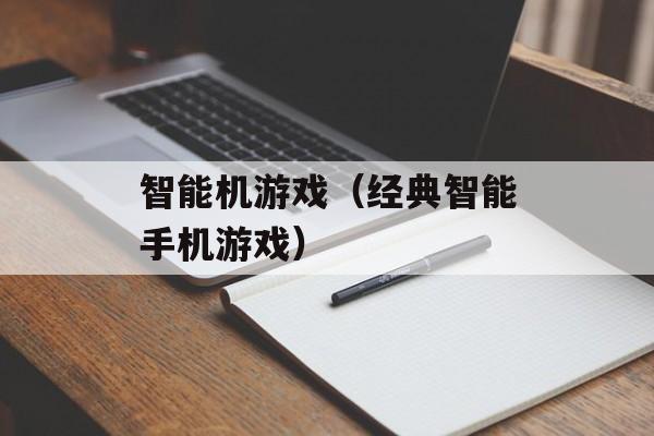 智能机游戏（经典智能手机游戏）