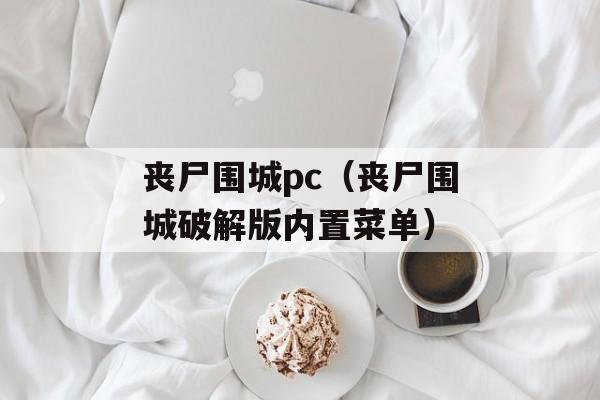 丧尸围城pc（丧尸围城破解版内置菜单）