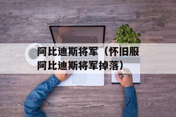 阿比迪斯将军（怀旧服阿比迪斯将军掉落）