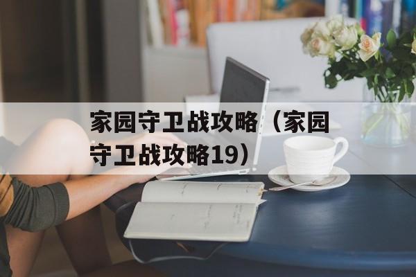 家园守卫战攻略（家园守卫战攻略19）