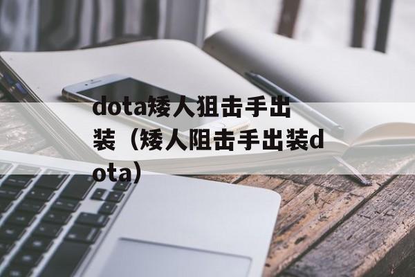 dota矮人狙击手出装（矮人阻击手出装dota）