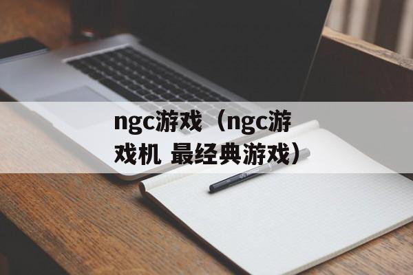 ngc游戏（ngc游戏机 最经典游戏）