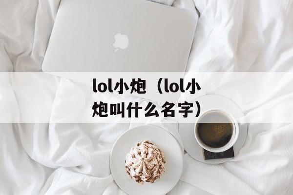 lol小炮（lol小炮叫什么名字）