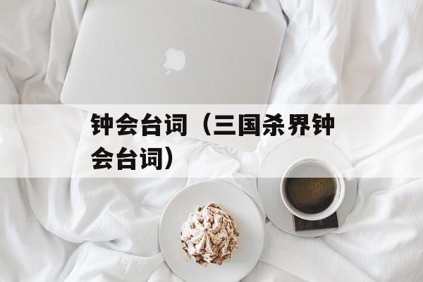 钟会台词（三国杀界钟会台词）