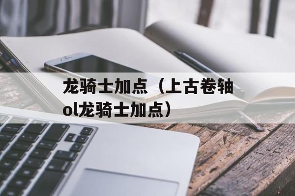 龙骑士加点（上古卷轴ol龙骑士加点）