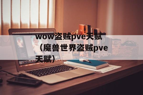 wow盗贼pve天赋（魔兽世界盗贼pve天赋）