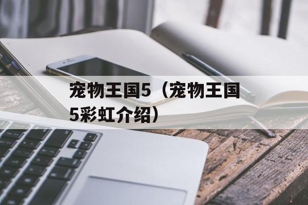 宠物王国5（宠物王国5彩虹介绍）