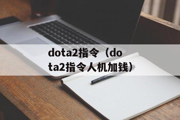 dota2指令（dota2指令人机加钱）