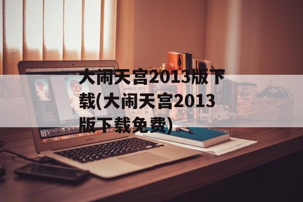 大闹天宫2013版下载(大闹天宫2013版下载免费)